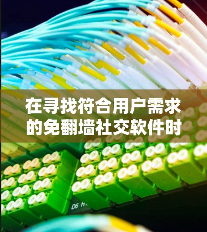 在寻找符合用户需求的免<strong>翻墙</strong>社交软件时,可以考虑以下方法