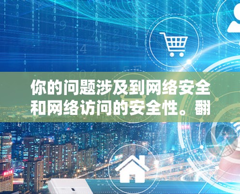 你的问题涉及到网络安全和网络访问的安全性。<strong>翻墙</strong>软件通常是为了隐藏IP地址，让用户在互联网上进行访问，同时提供安全的环境。以下是一些常见的<strong>翻墙</strong>软件及其特点