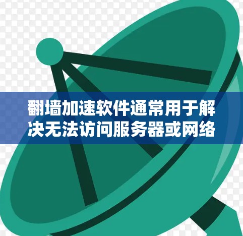 <strong>翻墙</strong>加速软件通常用于解决无法访问服务器或网络问题，加速访问速度。以下是一些常见的<strong>翻墙</strong>加速软件推荐和下载步骤