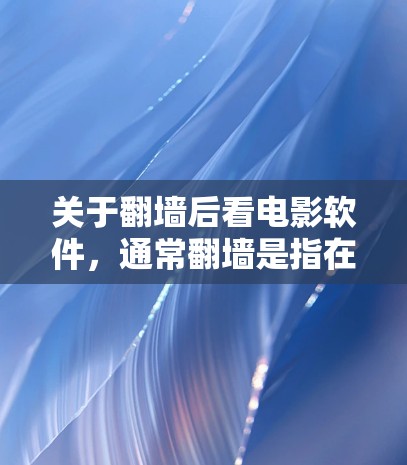 关于<strong>翻墙</strong>后看电影软件，通常<strong>翻墙</strong>是指在互联网上访问其他网站，而不是直接观看电影。电影本身是通过CD、DVD、网盘等下载的，无法直接通过手机<strong>翻墙</strong>观看