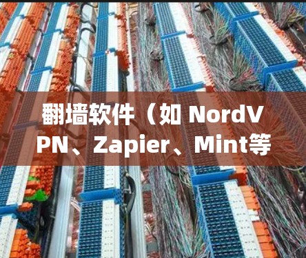 <strong>翻墙</strong>软件（如 NordVPN、Zapier、Mint等）主要用于解决移动设备或网络中的<strong>翻墙</strong>问题，帮助您访问外部网络或内容。以下是一些常见的<strong>翻墙</strong>软件及其功能，供您参考