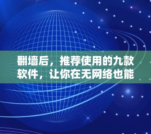 <strong>翻墙</strong>后，推荐使用的九款软件，让你在无网络也能玩转！