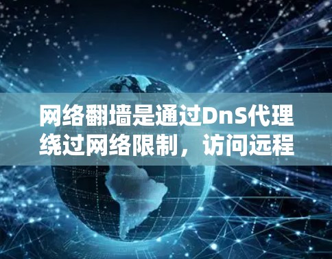 网络<strong>翻墙</strong>是通过DnS代理绕过网络限制,访问远程服务器或存储空间的技术。以下是一步步的解决方案