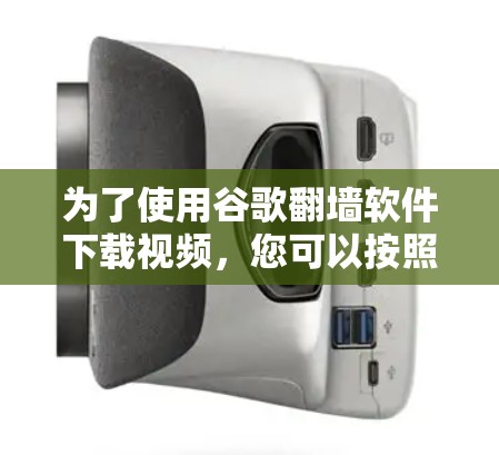 为了使用谷歌<strong>翻墙</strong>软件下载视频,您可以按照以下步骤操作