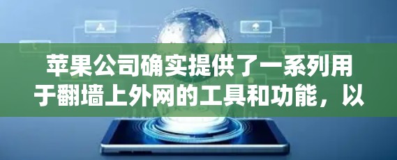 苹果公司确实提供了一系列用于<strong>翻墙</strong>上外网的工具和功能，以帮助用户绕过墙壁或墙上的防火墙访问网络资源。这些工具和功能主要集中在以下几个方面