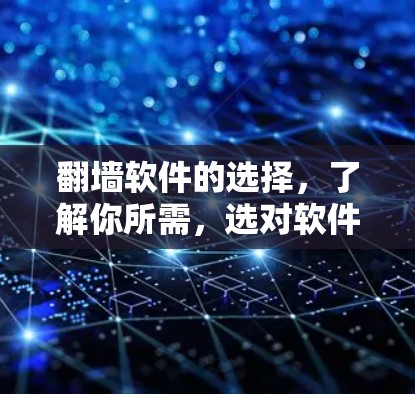 <strong>翻墙</strong>软件的选择，了解你所需，选对软件，保护你的网络环境
