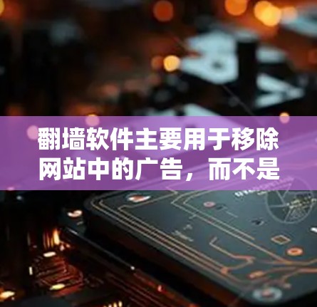 <strong>翻墙</strong>软件主要用于移除网站中的广告，而不是直接观看视频或电影。如果你想观看范冰冰的视频或电影，可以考虑使用专门的视频平台或流媒体网站。以下是一些常用的解决方案