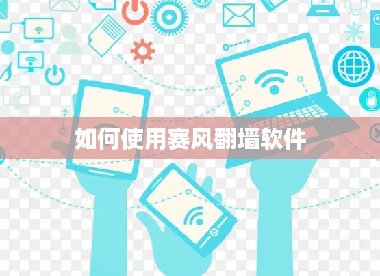 如何使用赛风<strong>翻墙</strong>软件