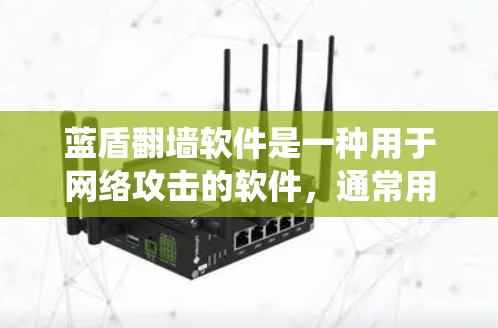蓝盾<strong>翻墙</strong>软件是一种用于网络攻击的软件,通常用于绕过网络防火墙,访问未经授权的网站或资源。以下是关于如何下载蓝盾<strong>翻墙</strong>软件的步骤指南