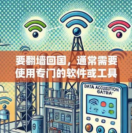 要<strong>翻墙</strong>回国,通常需要使用专门的软件或工具来实现。以下是几种常见且可靠的选择