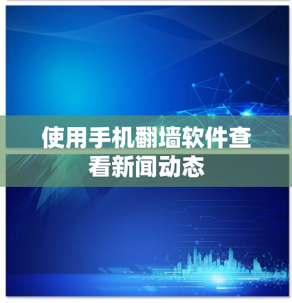 使用手机<strong>翻墙</strong>软件查看新闻动态