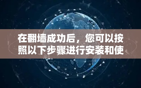 在<strong>翻墙</strong>成功后，您可以按照以下步骤进行安装和使用软件