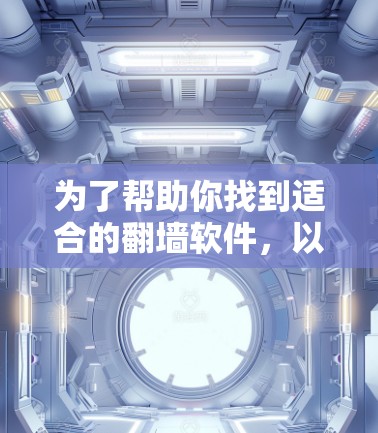 为了帮助你找到适合的<strong>翻墙</strong>软件，以下是分步骤的推荐和建议