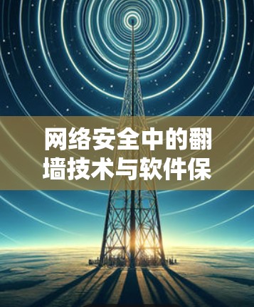 网络安全中的<strong>翻墙</strong>技术与软件保护