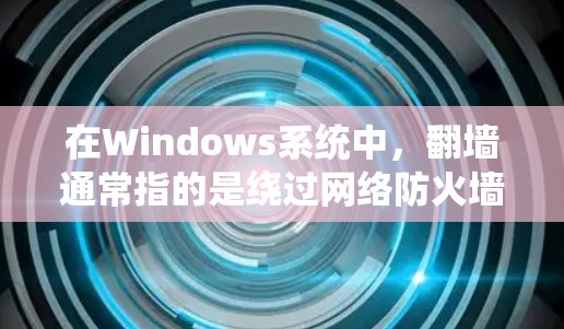 在Windows系统中，<strong>翻墙</strong>通常指的是绕过网络防火墙或绕过某些网络限制，以访问需要的网站或资源。以下是一些常见的软件或工具用于实现PC<strong>翻墙</strong>