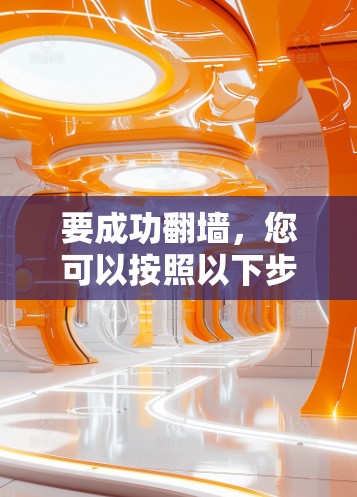 要成功<strong>翻墙</strong>，您可以按照以下步骤操作