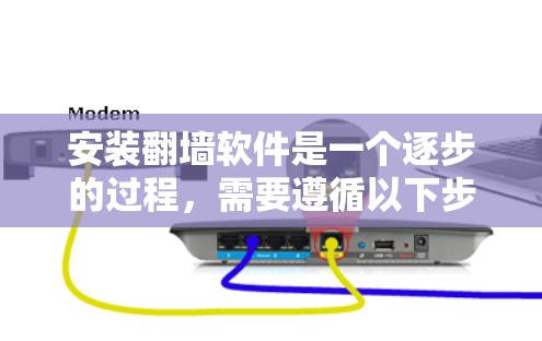 安装<strong>翻墙</strong>软件是一个逐步的过程，需要遵循以下步骤和注意事项