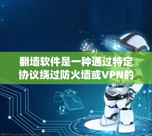 <strong>翻墙</strong>软件是一种通过特定协议绕过防火墙或VPN的软件，旨在确保用户的数据安全。以下是关于<strong>翻墙</strong>软件的详细介绍