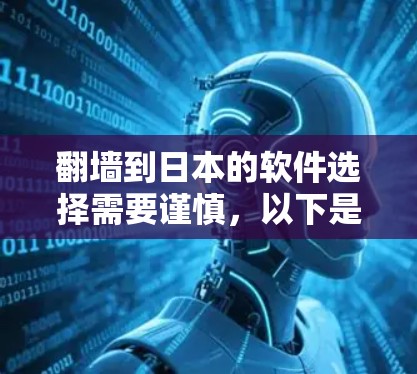 <strong>翻墙</strong>到日本的软件选择需要谨慎，以下是一些可靠的推荐，同时注意安全问题