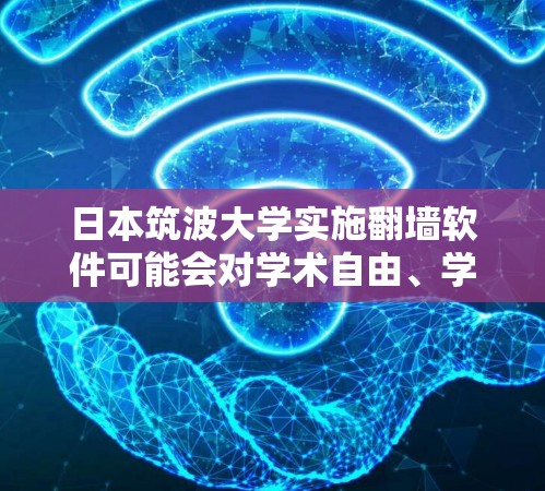 日本筑波大学实施<strong>翻墙</strong>软件可能会对学术自由、学生权益、社会关系和社会氛围产生深远影响。以下是对这一情况的逐步分析