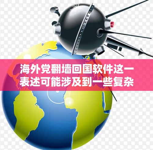 海外党<strong>翻墙</strong>回国软件这一表述可能涉及到一些复杂和敏感的信息,涉及国家安全、网络安全、法律和社会伦理等多个方面。以下是对这一问题的一般分析