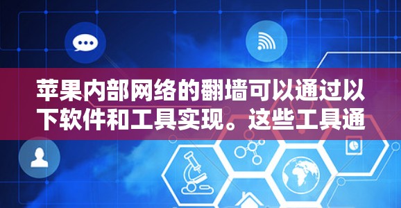 苹果内部网络的<strong>翻墙</strong>可以通过以下软件和工具实现。这些工具通常用于模拟或辅助内部网络的访问,帮助用户在苹果内部网络中访问外部资源