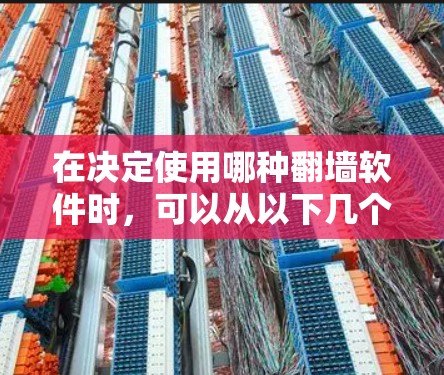 在决定使用哪种<strong>翻墙</strong>软件时,可以从以下几个方面进行分析