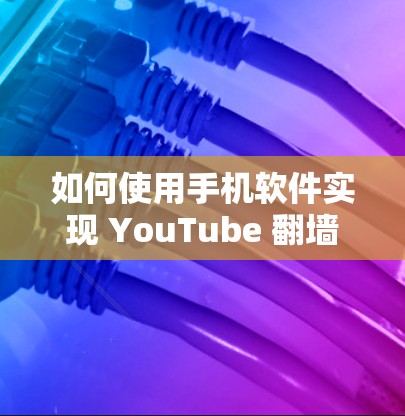 如何使用手机软件实现 YouTube <strong>翻墙</strong>