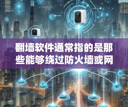 <strong>翻墙</strong>软件通常指的是那些能够绕过防火墙或网络设备的工具,用于访问网络服务或绕过特定的网络协议。这些软件主要用于在特定的网络环境中进行访问,通常不会直接连接到互联网,而是通过某种方式绕过防火墙或网络协议