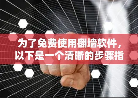 为了免费使用<strong>翻墙</strong>软件,以下是一个清晰的步骤指南