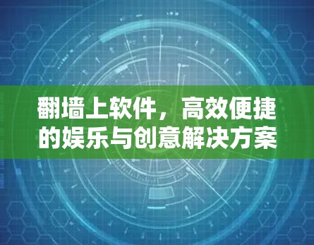 <strong>翻墙</strong>上软件,高效便捷的娱乐与创意解决方案