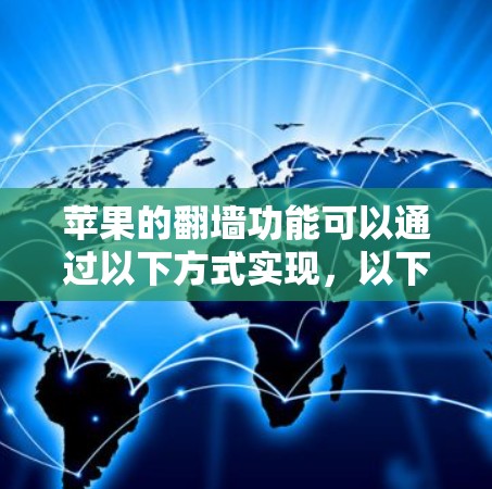 苹果的<strong>翻墙</strong>功能可以通过以下方式实现,以下是几种常见工具和方法