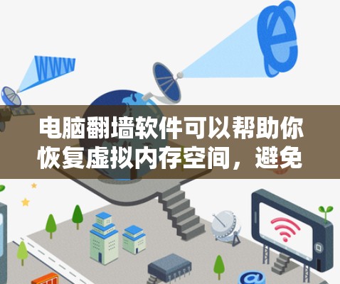 电脑<strong>翻墙</strong>软件可以帮助你恢复虚拟内存空间,避免网络断电导致电脑无法工作。以下是一些常见的<strong>翻墙</strong>软件推荐