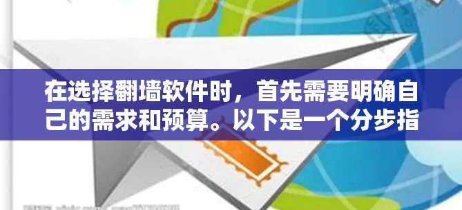 在选择<strong>翻墙</strong>软件时,首先需要明确自己的需求和预算。以下是一个分步指南,帮助你选择最适合的<strong>翻墙</strong>软件