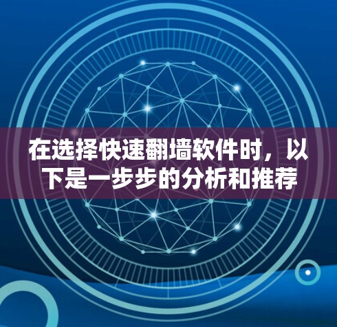 在选择快速<strong>翻墙</strong>软件时,以下是一步步的分析和推荐