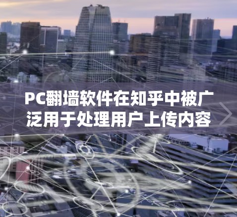 PC<strong>翻墙</strong>软件在知乎中被广泛用于处理用户上传内容、分享资源以及处理网络流量等任务。以下是关于PC<strong>翻墙</strong>软件及其在知乎中的应用的详细说明
