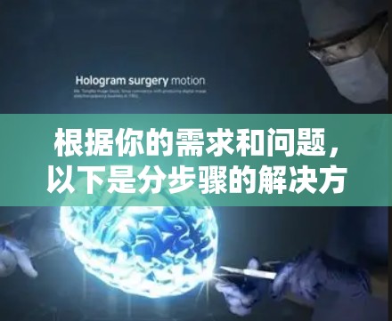根据你的需求和问题,以下是分步骤的解决方案 根据你的需求和问题,以下是分步骤的解决方案