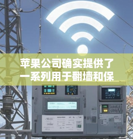 苹果公司确实提供了一系列用于<strong>翻墙</strong>和保护网络的安全工具,这些工具通常基于苹果的协议,旨在提供一个安全的网络环境。以下是苹果公司提供的免费<strong>翻墙</strong>软件的建议
