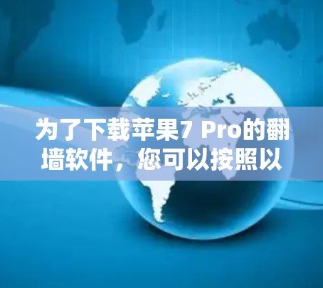为了下载苹果7 Pro的<strong>翻墙</strong>软件,您可以按照以下步骤进行