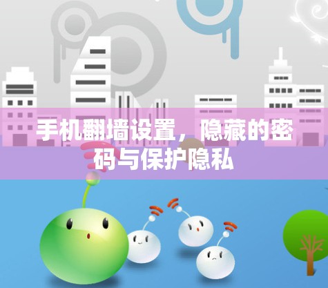 手机<strong>翻墙</strong>设置,隐藏的密码与保护隐私