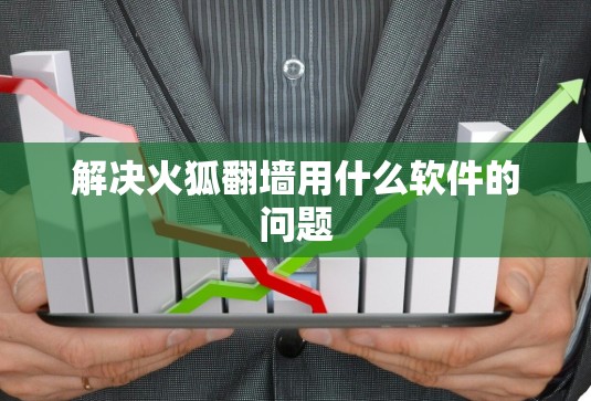 解决火狐<strong>翻墙</strong>用什么软件的问题