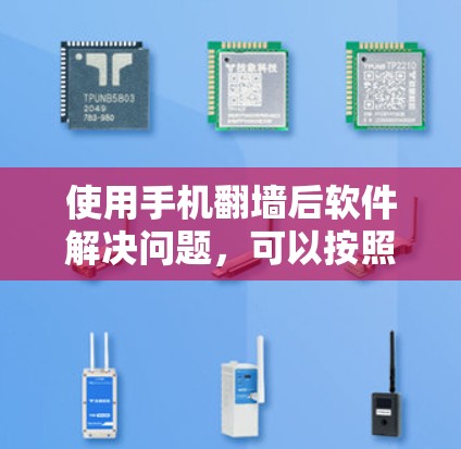 使用手机<strong>翻墙</strong>后软件解决问题,可以按照以下步骤进行
