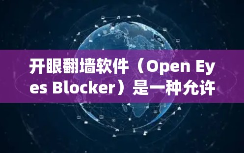 开眼<strong>翻墙</strong>软件(Open Eyes Blocker)是一种允许用户在安全协议下查看和下载网络资源,同时限制某些行为的软件。以下是关于这些软件的详细分析和总结