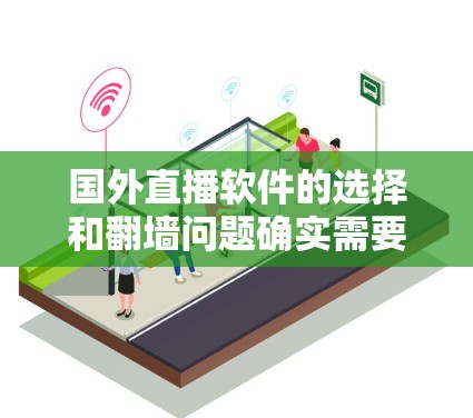 国外直播软件的选择和<strong>翻墙</strong>问题确实需要仔细考虑。以下是一些关键点和建议，帮助您避免<strong>翻墙</strong>并选择合适的软件