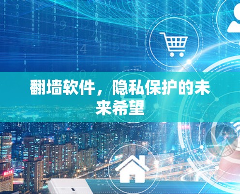 <strong>翻墙</strong>软件,隐私保护的未来希望
