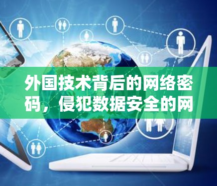 外国技术背后的网络密码,侵犯数据安全的网络加密