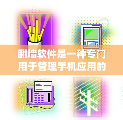<strong>翻墙</strong>软件是一种专门用于管理手机应用的工具,允许用户将手机上应用从手机删除,移动至电脑上安装。它包括功能如删除、清理、修复手机应用,并提供系统优化和手机空间管理。以下是对<strong>翻墙</strong>软件的详细分析