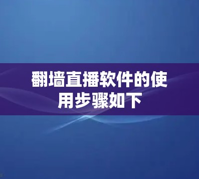 翻墙直播软件的使用步骤如下 翻墙直播软件的使用步骤如下