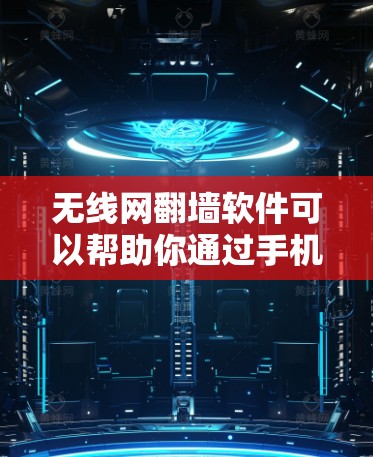 无线网翻墙软件可以帮助你通过手机或电脑上的设备连接到无线网络,虽然没有真实的无线信号,但可以通过无线信号的替代方式(如Wi-Fi)来实现连接。以下是设置无线网翻墙的步骤 无线网翻墙软件可以帮助你通过手机或电脑上的设备连接到无线网络,虽然没有真实的无线信号,但可以通过无线信号的替代方式(如Wi-Fi)来实现连接。以下是设置无线网翻墙的步骤