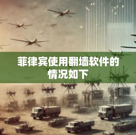 菲律宾使用翻墙软件的情况如下 菲律宾使用翻墙软件的情况如下